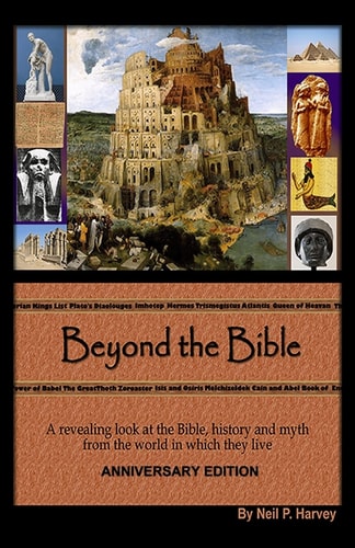 Beyond the Bible: A revealing look at the Bible, history and myth from the world in which they lived.