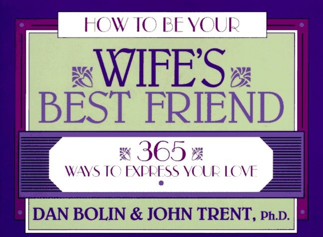 How to Be Your Wife's Best Friend: 365 Ways to Express Your Love