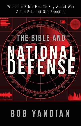 The Bible and National Defense: What the Bible Has to Say About War and the Price of Our Freedom