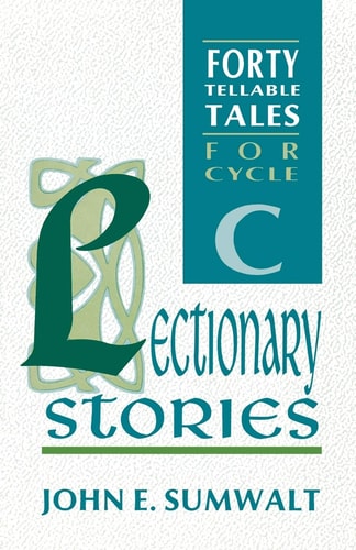 Lectionary Stories: 40 Tellable Tales for Advent, Christmas, Epiphany, Lent, Easter and Pentecost, for Cycle C