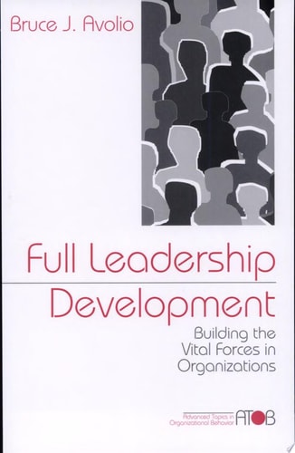 Full Leadership Development: Building the Vital Forces in Organizations (Advanced Topics in Organizational Behavior series)