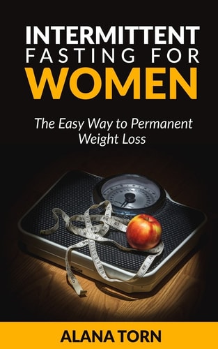 Intermittent Fasting For Women: The Easy Way to Permanent Weight Los