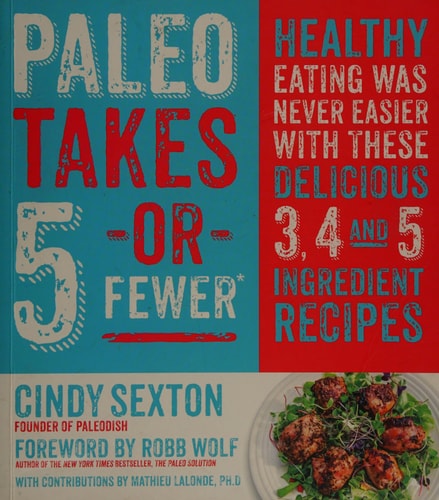Paleo Takes 5 - Or Fewer: Healthy Eating was Never Easier with These Delicious 3, 4 and 5 Ingredient Recipes