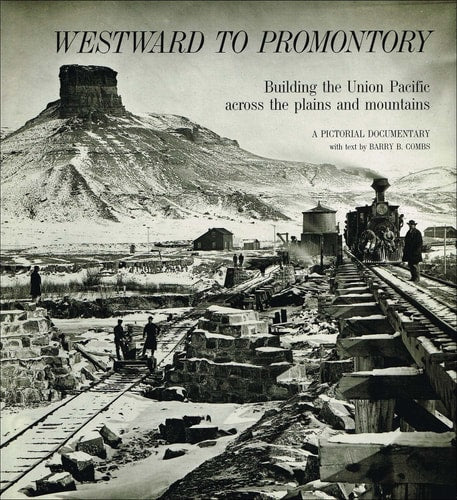 Westward to Promontory: Building the Union Pacific across the plains and mountains : a pictorial documentary