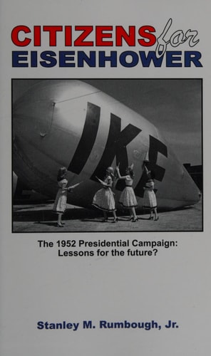 Citizens for Eisenhower: The 1952 Presidential Campaign: Lessons for the future from one of the most successful independent political movements in U.S. history . . .