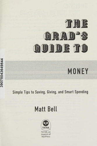 The Grad's Guide to Money: Simple Tips to Saving, Giving, and Smart Spending