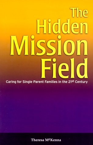 The Hidden Mission Field: Caring for Single Parent Families in the 21st Century