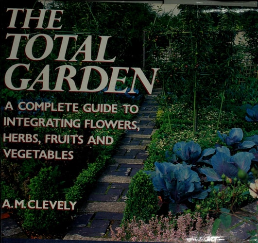 Total Garden: A Complete Guide to Integrating Flowers, Herbs, Fruits and Vegetables