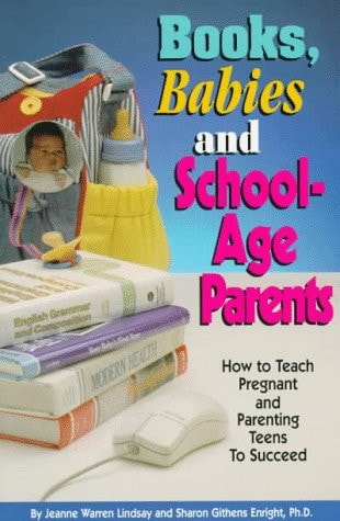 Books, Babies, and School-Age Parents: How to Teach Pregnant and Parenting Teens to Succeed (Teen Pregnancy and Parenting series)