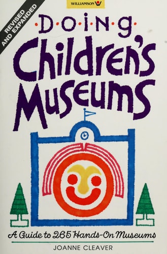 Doing Children's Museums: A Guide to 265 Hands-On Museums