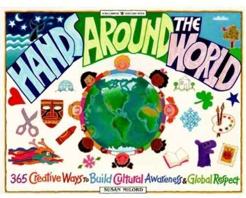 Hands Around the World 365 Creative Ways to Build Cultural Awareness & Global Respect