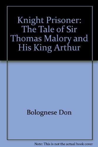 Knight Prisoner: The Tale of Sir Thomas Malory and His King Arthur