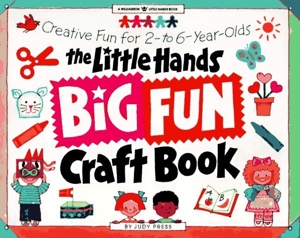The Little Hands Big Fun Craft Book: Creative Fun for 2- to 6-Year-Olds (Williamson Little Hands Series)
