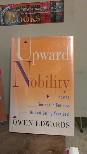 Upward Nobility: How to Succeed in Business Without Losing Your Soul