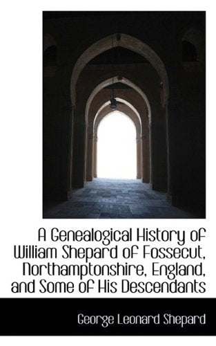 A Genealogical History of William Shepard of Fossecut, Northamptonshire, England
