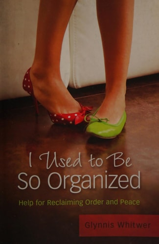 I Used to Be So Organized: Help for Reclaiming Order and Peace