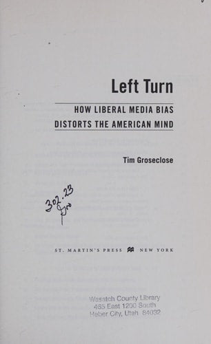 Left Turn: How Liberal Media Bias Distorts the American Mind