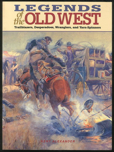 Legends of the Old West: Trailblazers, Desperadoes, Wranglers, and Yarn-Spinners