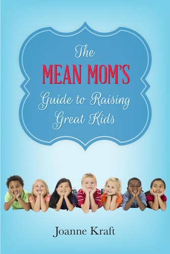 The Mean Mom's Guide to Raising Great Kids