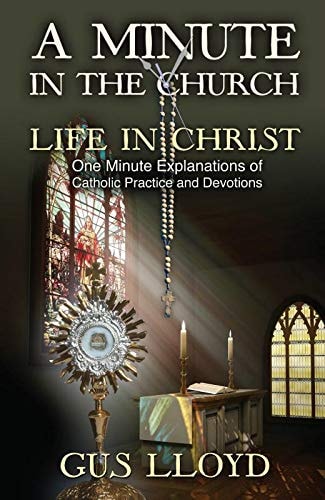 A Minute in the Church, Life in Christ: One Minute Explanations of Catholic Practices and Devotions