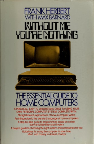 Without Me You're Nothing: The Essential Guide to Home Computers