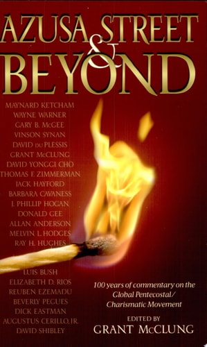 Azusa Street and Beyond: 100 Years of Commentary on the Global Pentecostal, Charismatic Movement