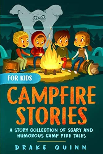 Campfire Stories for Kids A Story Collection of Scary and Humorous Camp Fire Tales
