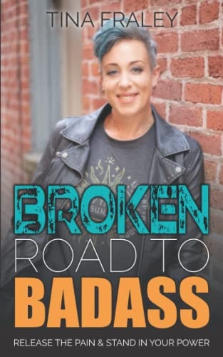 Broken Road to Badass: Release the Pain & Stand in Your Power