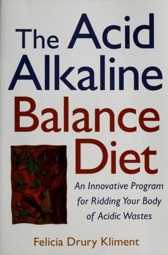 The Acid Alkaline Balance Diet : An Innovative Program for Ridding Your Body of Acidic Wastes