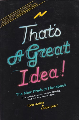 That's a great idea!: The new product handbook : how to get, evaluate, protect, develop and sell new product ideas