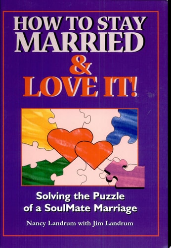 How to Stay Married & Love It: Solving the Puzzle of a SoulMate Marriage