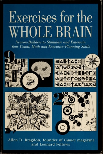 Exercises for the Whole Brain: Neuron-Builders to Stimulate and Entertain Your Visual, Math and Executive-Planning Skills