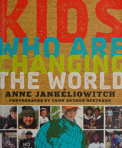 Kids Who Are Changing the World: A Book From the GoodPlanet Foundation