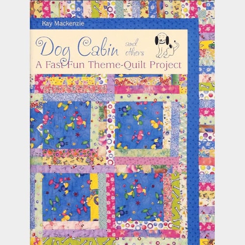 Dog Cabin and Others: A Fast Fun Theme-Quilt Project