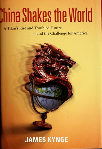 China Shakes the World: A Titan's Rise and Troubled Future -- and the Challenge for America