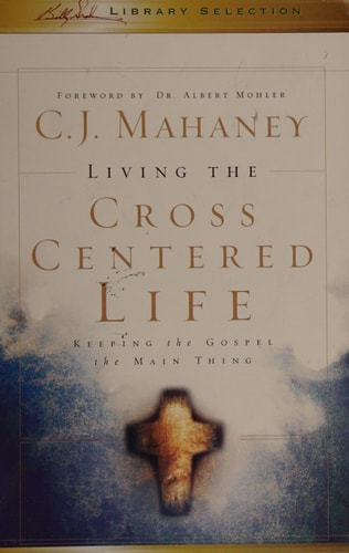 LIVING THE CROSS CENTERED LIFE KEEPING THE GOSPEL THE MAIN THING (BILLY GRAHAM LIBRARY SELECTION)