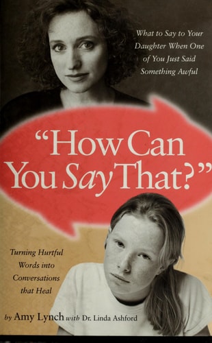 How Can You Say That: What to Say to Your Daughter When One of You Just Said Something Awful
