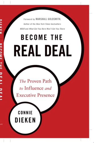 Become the Real Deal: The Proven Path to Influence and Executive Presence