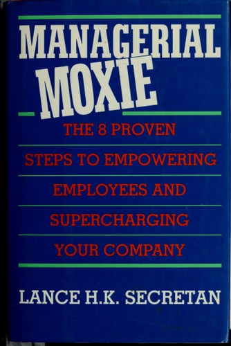 Managerial Moxie: The 8 Steps to Empowering Employees and Supercharging Your Company