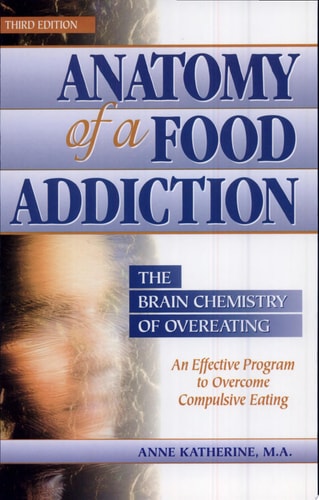 Anatomy of a Food Addiction: The Brain Chemistry of Overeating: An Effective Program to Overcome Compulsive Eating (3rd Edition)