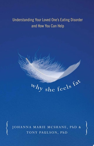 Why She Feels Fat: Understanding Your Loved One's Eating Disorder and How You Can Help