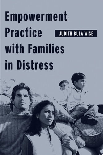 Empowerment Practice with Families in Distress (Empowering the Powerless: A Social Work Series)