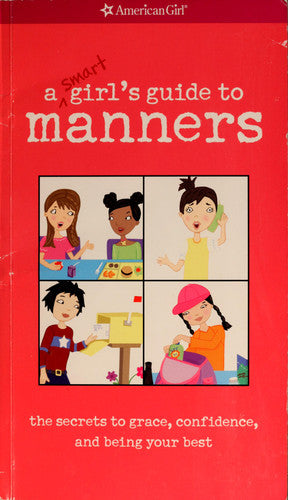 A Smart Girl's Guide to Manners The Secrets to Grace, Confidence, and Being Your Best