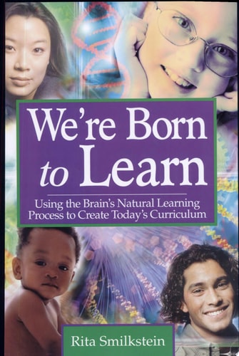 We're Born to Learn: Using the Brain's Natural Learning Process to Create Today's Curriculum