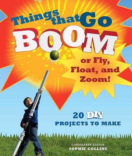 Things That Go Boom Or Fly, Float, and Zoom! 18 DIY Projects to Make