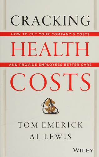 Cracking Health Costs: How to Cut Your Company's Health Costs and Provide Employees Better Care