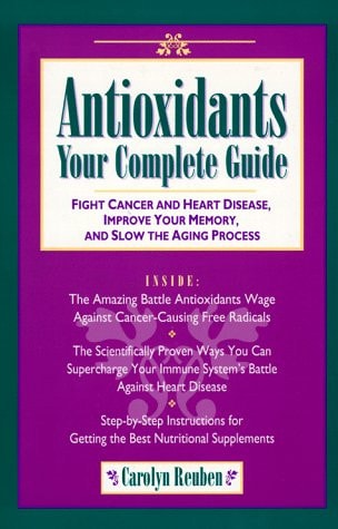 Antioxidants: Your Complete Guide: Fight Cancer and Heart Disease, Improve Your Memory, and Slow the Aging Process