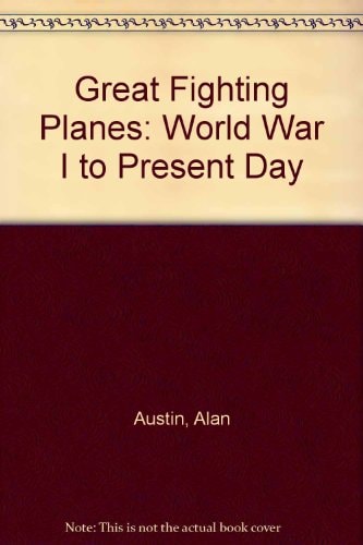 Great Fighting Planes: World War I to Present Day