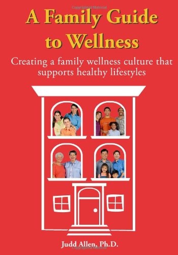A Family Guide to Wellness: Creating a family wellness culture that supports healthy lifestyles