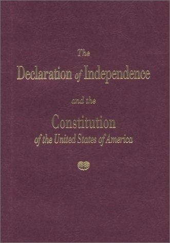 The Declaration of Independence and the Constitution of the United States of America